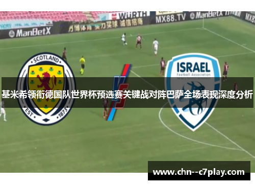 基米希领衔德国队世界杯预选赛关键战对阵巴萨全场表现深度分析